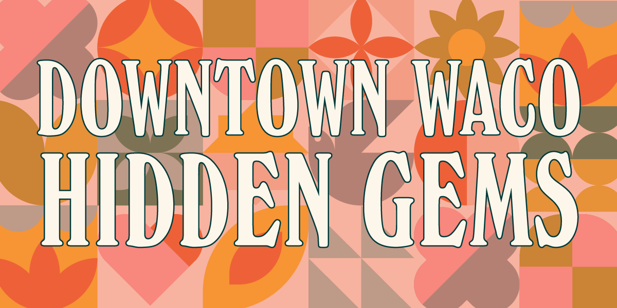 Downtown Waco’s Hidden Gems
