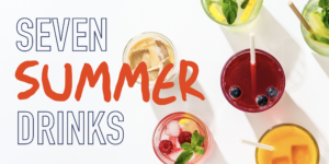 Top view of colorful summer drinks with fruit and mint garnishes beside text "Seven Summer Drinks" in bold, playful fonts on a white background.